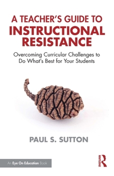 Paperback A Teacher's Guide to Instructional Resistance: Overcoming Curricular Challenges to Do What's Best for Your Students Book