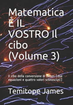 Paperback Matematica È IL VOSTRO Il cibo (Volume 3): Il cibo della conversione di James (due equazioni e quattro valori sconosciuti) [Italian] Book