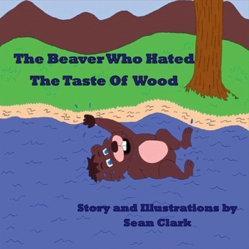 Paperback The Beaver Who Hated The Taste Of Wood Book