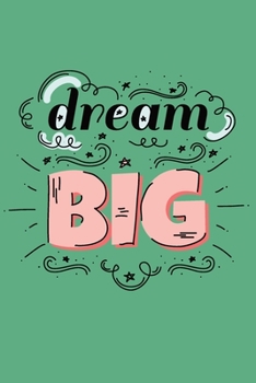Dream Big: Beautiful, Sentimental, Cute, funny, creative, I love you Journal, Girlfriend or Boyfriend, friend, wife or Husband, for her or him, for everyday, lined notebook.