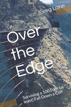 Paperback Over the Edge: Surviving a 100 Foot (at least) Fall Down a Cliff Book