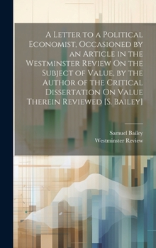 Hardcover A Letter to a Political Economist, Occasioned by an Article in the Westminster Review On the Subject of Value, by the Author of the Critical Dissertat Book