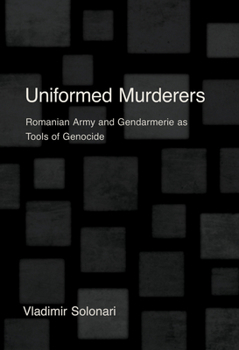 Hardcover Uniformed Murderers: Romanian Army and Gendarmerie as Tools of Genocide Book