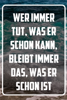 Wer immer tut, was er schon kann, bleibt immer das, was er schon ist: Terminplaner und Organizer mit Motivations-Spruch | Geschenk für Unternehmer, ... Taschenkalender, (German Edition)