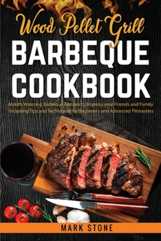Paperback Wood Pellet Grill Barbeque Cookbook: Mouth Watering Barbeque Recipes to Impress your Friends and Family. Including Tips and Techniques for Beginners a Book