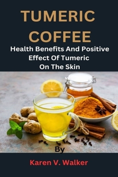 Paperback Tumeric Coffee: Health Benefits and Positive Effect Of Tumeric on the Skin Book