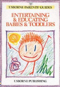 Entertaining and Educating Babies and Toddlers (Usborne Parent's Guides) - Book  of the Usborne Parents' Guides