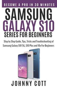 Paperback Samsung Galaxy S10 Series for Beginners: Step by Step Guide, Tips, Tricks and Troubleshooting of Samsung Galaxy S10, S10 Plus and 10e for Beginners Book
