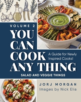 You Can Cook Any Thing: A Guide for Newly Inspired Cooks! Salad and Veggie Things