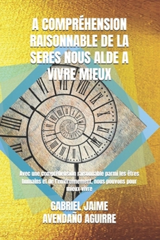 A COMPRÉHENSION RAISONNABLE DE LA SERES NOUS ALDE A VIVRE MIEUX: Avec une compréhension raisonnable parmi les êtres humains et de l’environnement, nous pouvons pour mieux vivre