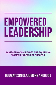 Paperback Empowered Leadership: Navigating Challenges and Equipping Women Leaders for Success Book