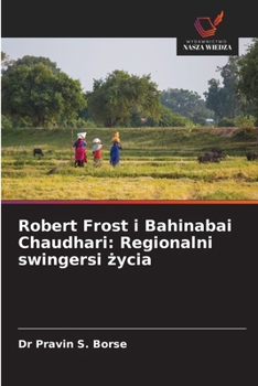 Robert Frost i Bahinabai Chaudhari: Regionalni swingersi zycia (Polish Edition)