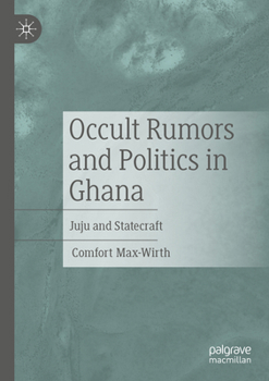 Occult Rumors and Politics in Ghana: Juju and Statecraft