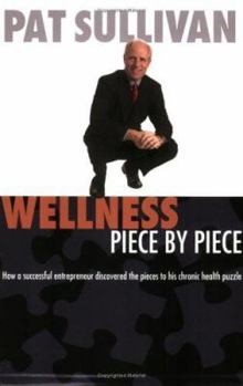 Paperback Wellness Piece by Piece: How a Successful Entrepreneur Discovered the Pieces to His Chronic Health Puzzle Book