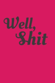 Well Shit: Blank Journal for hustlers and boss babes to log new ideas, adventures and mistakes that are worthy of cuss words