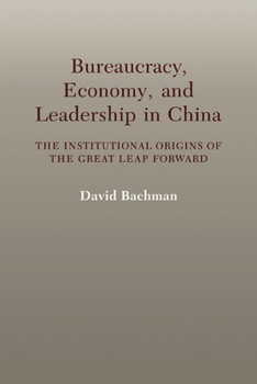 Paperback Bureaucracy, Economy, and Leadership in China: The Institutional Origins of the Great Leap Forward Book