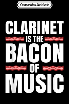 Composition Notebook: Clarinet Is The Bacon Of Music  Journal/Notebook Blank Lined Ruled 6x9 100 Pages