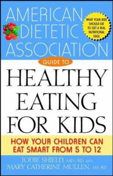 Paperback The American Dietetic Association Guide to Healthy Eating for Kids: How Your Children Can Eat Smart from Five to Twelve Book