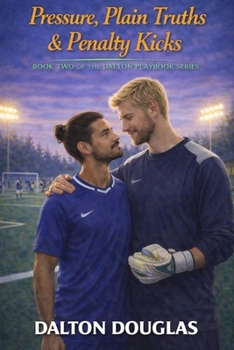 Pressure, Plain Truths & Penalty Kicks: A Romantic Comedy (Dalton Playbook)