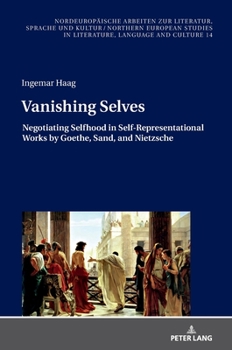 Hardcover Vanishing Selves: Negotiating Selfhood in Self-Representational Works by Goethe, Sand, and Nietzsche Book