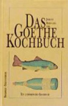Johann Wolfgang Von Goethe Kochbuch: Ein Literarisches Kochbuch