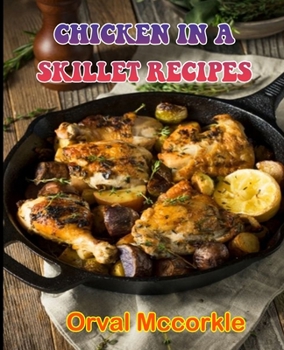 Paperback Chicken in a Skillet Recipes: 150 recipe Delicious and Easy The Ultimate Practical Guide Easy bakes Recipes From Around The World chicken in a skill Book