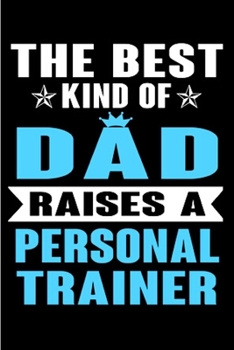 The best kind of dad raises a personal trainer: Personal Trainer Notebook journal Diary Cute funny humorous blank lined notebook Gift for student school college ruled graduation gift ... job working e