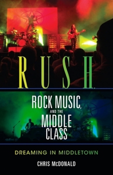 Paperback Rush, Rock Music, and the Middle Class: Dreaming in Middletown Book