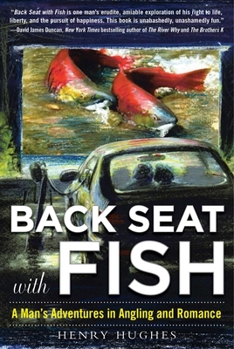 Hardcover Back Seat with Fish: A Man's Adventures in Angling and Romance Book