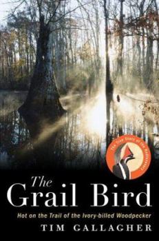 Hardcover The Grail Bird: Hot on the Trail of the Ivory-Billed Woodpecker Book
