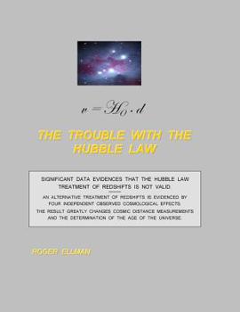 Paperback The Trouble With the Hubble Law: Significant data evidences that the Hubble Law treatment of redshifts is not valid. Book