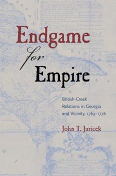 Endgame for Empire: British-Creek Relations in Georgia and Vicinity, 1763–1776 - Book  of the Contested Boundaries