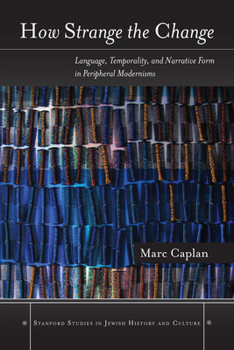 Hardcover How Strange the Change: Language, Temporality, and Narrative Form in Peripheral Modernisms Book