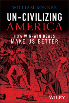 Hardcover Un-Civilizing America: How Win-Win Deals Make Us Better Book
