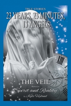 Paperback 23 Years, 23 Minutes, 13 Angels: The Veil Between Spirit and Reality Book