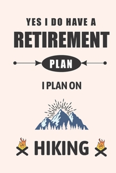 Yes I Do Have A Retirement Plan I Plan On Hiking: Blank Lined Journal (Notebook, Diary) Gift for Hiking Lovers (120 pages, Lined, 6x9) Funny Hike Mountains Camping Gift Journal Notebook