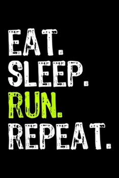 Paperback Eat. Sleep. Run. Repeat.: Eat Sleep Run Repeat Running Runner Funny Cool Gift Journal/Notebook Blank Lined Ruled 6x9 100 Pages Book