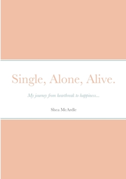 Paperback Single, Alone, Alive.: My journey from heartbreak to happiness... Book