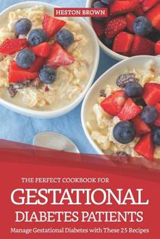 Paperback The Perfect Cookbook for Gestational Diabetes Patients: Manage Gestational Diabetes with These 25 Recipes Book