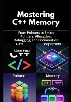 Paperback Mastering C++ Memory: From Pointers to Smart Pointers, Allocation, Debugging, and Optimization Book