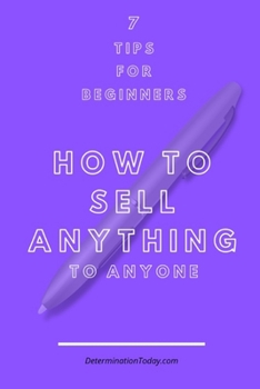 Paperback 7 Tips For Beginners How To Sell Anything: To Anyone Book