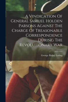 Paperback A Vindication Of General Samuel Holden Parsons Against The Charge Of Treasonable Correspondence During The Revolutionary War Book