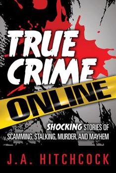 Paperback True Crime Online: Shocking Stories of Scamming, Stalking, Murder, and Mayhem Book