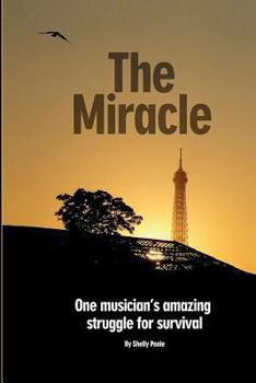 The Miracle: One Musician's Amazing Struggle For Survival: One Musician's Amazing Struggle For Survival
