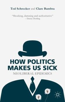 Hardcover How Politics Makes Us Sick: Neoliberal Epidemics Book