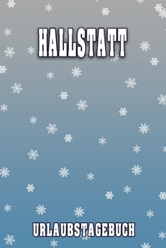 Hallstatt Urlaubstagebuch: Reisetagebuch für Hallstatt. Ideal für Skiurlaub, Winterurlaub oder Schneeurlaub.  Mit vorgefertigten Seiten und freien ... oder als Abschiedsgeschenk (German Edition)