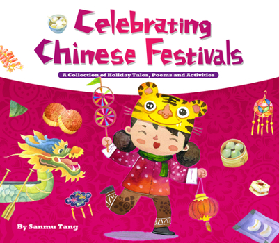 Celebrating Chinese Festivals: A Collection of Holiday Tales, Poems and Activities - Book  of the Chinese Festivals