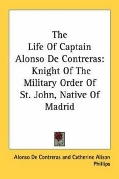Paperback The Life Of Captain Alonso De Contreras: Knight Of The Military Order Of St. John, Native Of Madrid Book