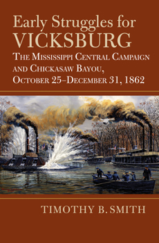 Hardcover Early Struggles for Vicksburg: The Mississippi Central Campaign and Chickasaw Bayou, October 25-December 31, 1862 Book