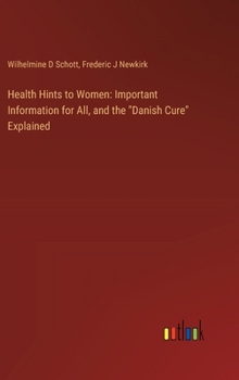 Health Hints to Women: Important Information for All, and the "Danish Cure" Explained